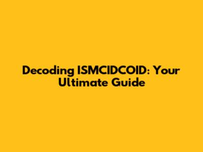 Decoding ISMCIDCOID: Your Ultimate Guide