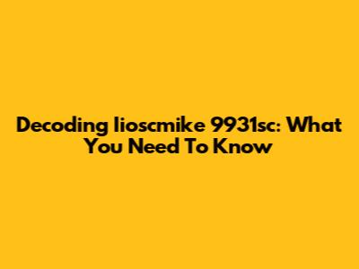 Decoding Iioscmike 9931sc: What You Need To Know
