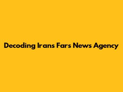 Decoding Iran's Fars News Agency