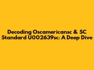 Decoding Oscamericansc & SC Standard U002639sc: A Deep Dive