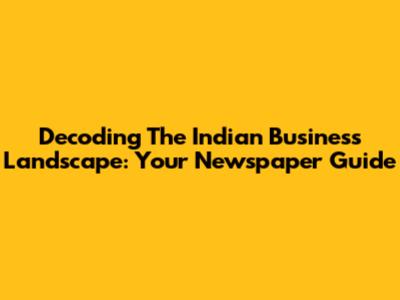 Decoding The Indian Business Landscape: Your Newspaper Guide