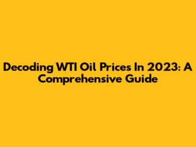 Decoding WTI Oil Prices In 2023: A Comprehensive Guide