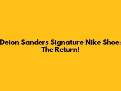 Deion Sanders Signature Nike Shoe: The Return!