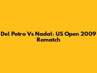 Del Potro Vs Nadal: US Open 2009 Rematch