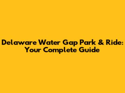 Delaware Water Gap Park & Ride: Your Complete Guide