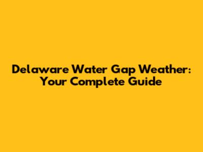 Delaware Water Gap Weather: Your Complete Guide