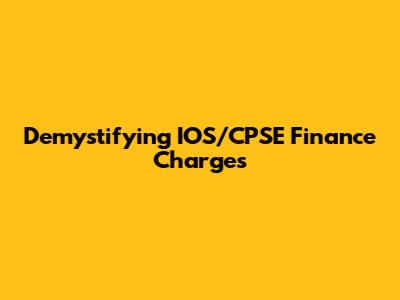 Demystifying IOS/CPSE Finance Charges