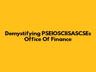 Demystifying PSEIOSCIISASCSE's Office Of Finance