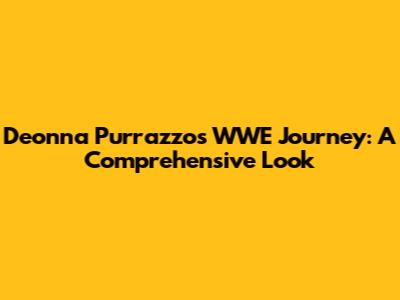 Deonna Purrazzo's WWE Journey: A Comprehensive Look