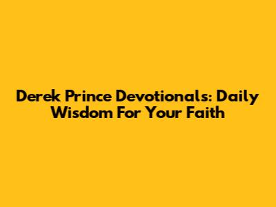 Derek Prince Devotionals: Daily Wisdom For Your Faith