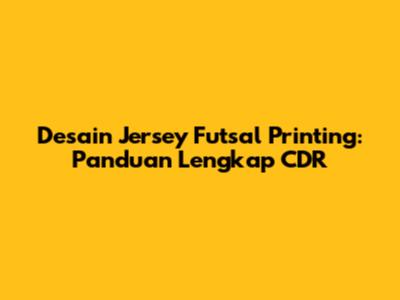 Desain Jersey Futsal Printing: Panduan Lengkap CDR
