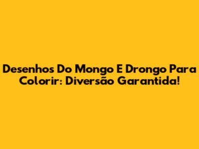 Desenhos Do Mongo E Drongo Para Colorir: Diversão Garantida!