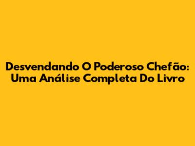 Desvendando 'O Poderoso Chefão': Uma Análise Completa Do Livro