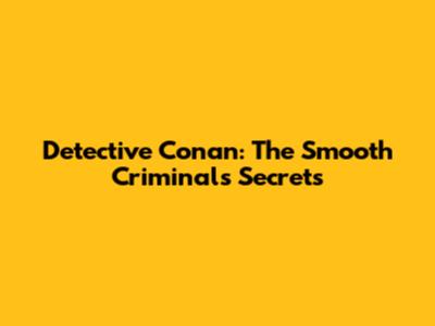 Detective Conan: The Smooth Criminal's Secrets
