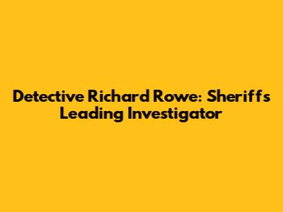 Detective Richard Rowe: Sheriff's Leading Investigator