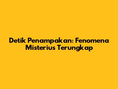 Detik Penampakan: Fenomena Misterius Terungkap
