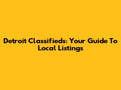 Detroit Classifieds: Your Guide To Local Listings