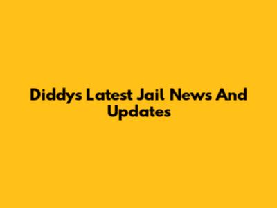 Diddy's Latest Jail News And Updates