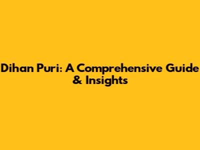 Dihan Puri: A Comprehensive Guide & Insights
