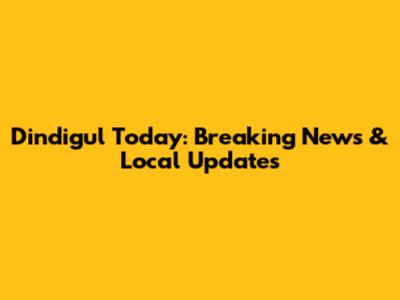 Dindigul Today: Breaking News & Local Updates