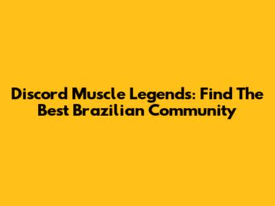 Discord Muscle Legends: Find The Best Brazilian Community