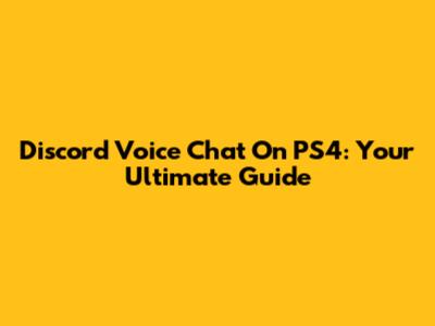 Discord Voice Chat On PS4: Your Ultimate Guide