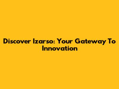 Discover Izarso: Your Gateway To Innovation