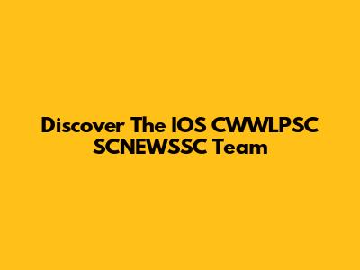 Discover The IOS CWWLPSC SCNEWSSC Team