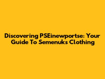 Discovering PSEinewportse: Your Guide To Semenuk's Clothing