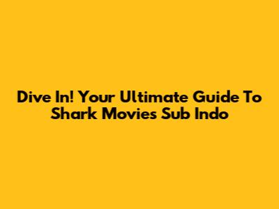 Dive In! Your Ultimate Guide To Shark Movies Sub Indo
