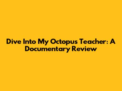 Dive Into 'My Octopus Teacher': A Documentary Review