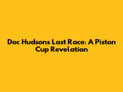 Doc Hudson's Last Race: A Piston Cup Revelation