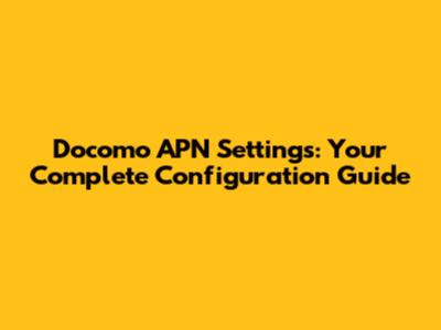 Docomo APN Settings: Your Complete Configuration Guide