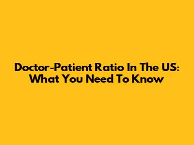 Doctor-Patient Ratio In The US: What You Need To Know