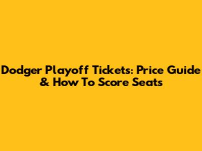 Dodger Playoff Tickets: Price Guide & How To Score Seats
