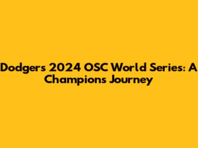 Dodgers' 2024 OSC World Series: A Champion's Journey
