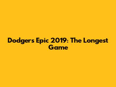 Dodgers' Epic 2019: The Longest Game