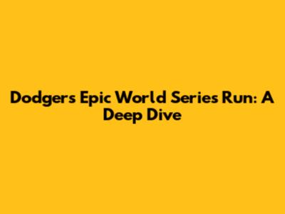 Dodgers' Epic World Series Run: A Deep Dive
