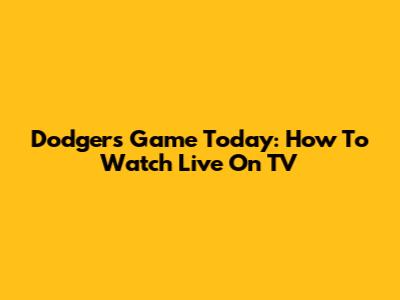 Dodgers Game Today: How To Watch Live On TV