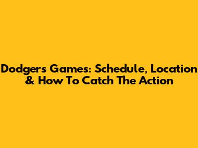 Dodgers Games: Schedule, Location & How To Catch The Action