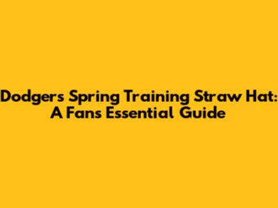 Dodgers Spring Training Straw Hat: A Fan's Essential Guide