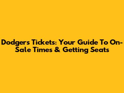 Dodgers Tickets: Your Guide To On-Sale Times & Getting Seats