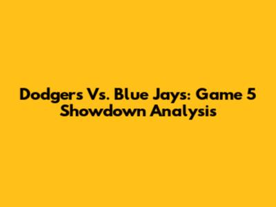 Dodgers Vs. Blue Jays: Game 5 Showdown Analysis