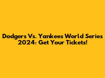 Dodgers Vs. Yankees World Series 2024: Get Your Tickets!