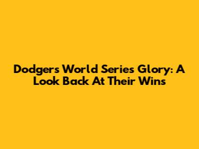 Dodgers World Series Glory: A Look Back At Their Wins