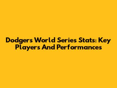 Dodgers World Series Stats: Key Players And Performances