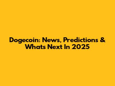 Dogecoin: News, Predictions & What's Next In 2025