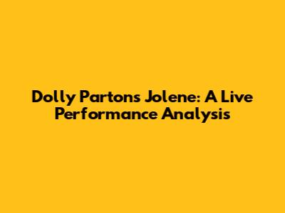 Dolly Parton's Jolene: A Live Performance Analysis