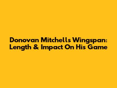 Donovan Mitchell's Wingspan: Length & Impact On His Game