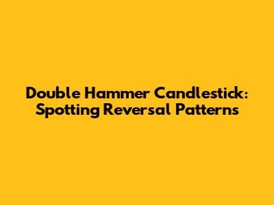 Double Hammer Candlestick: Spotting Reversal Patterns